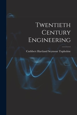 Twentieth Century Engineering by Tupholme, Cuthbert Hartland Seymour