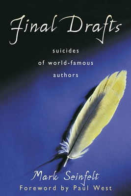 Final Drafts: Suicides of World-Famous Authors by Seinfelt, Mark
