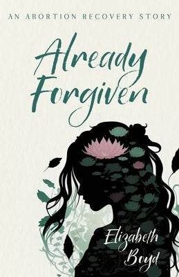 Already Forgiven: An Abortion Recovery Story by Boyd, Elizabeth