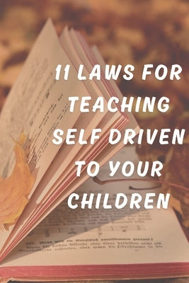 11 LAWS FOR TEACHING The SELF DRIVEN TO YOUR CHILDREN by Ethic, Well