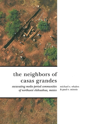 The Neighbors of Casas Grandes: Medio Period Communities of Northwestern Chihuahua by Whalen, Michael E.