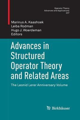Advances in Structured Operator Theory and Related Areas: The Leonid Lerer Anniversary Volume by Kaashoek, Marinus A.