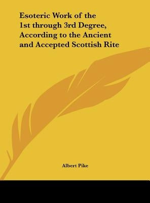 Esoteric Work of the 1st Through 3rd Degree, According to the Ancient and Accepted Scottish Rite by Pike, Albert