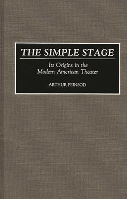 The Simple Stage: Its Origins in the Modern American Theater by Feinsod, Arthur