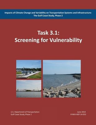 Impacts of Climate Change and Variability on Transportation Systems and Infrastructure: The Gulf Coast Study, Phase 2: Screening for Vulnerability (Ta by Administration, Federal Highway