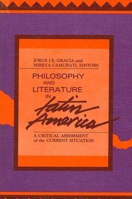 Philosophy and Literature in Latin America: A Critical Assessment of the Current Situation by Gracia, Jorge J. E.