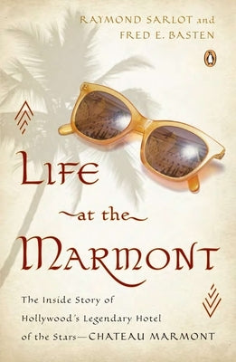Life at the Marmont: The Inside Story of Hollywood's Legendary Hotel of the Stars - Chateau Marmont by Sarlot, Raymond