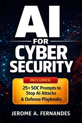 AI for Cyber Security: Building, Defending, and Governing Intelligent Security Operations by Fernandes, Jerome A.
