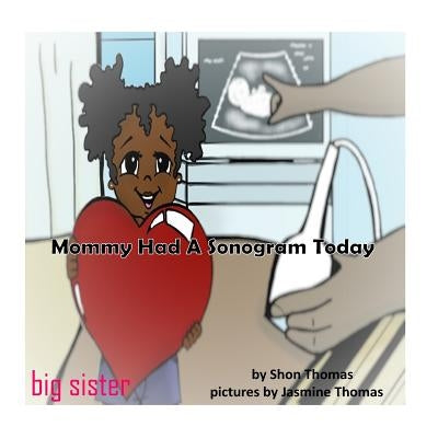 Mommy Had A Sonogram Today: Big Sister by Thomas, Jasmine