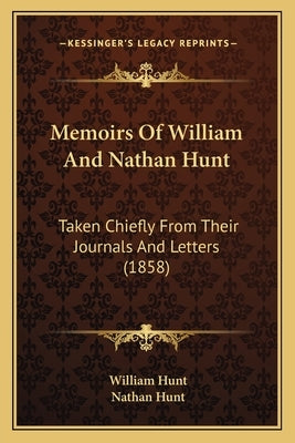 Memoirs of William and Nathan Hunt: Taken Chiefly from Their Journals and Letters (1858) by Hunt, William