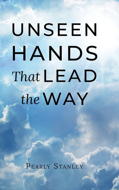 Unseen Hands That Lead the Way by Stanley, Pearly