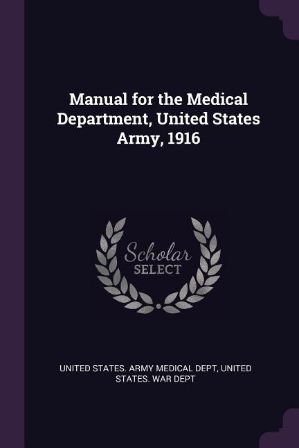Manual for the Medical Department, United States Army, 1916 by United States Army Medical Dept