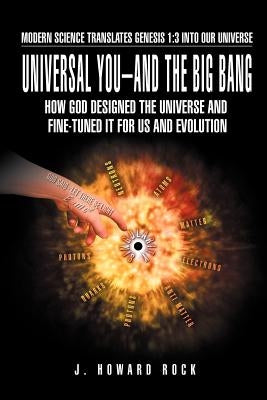 Universal You-And the Big Bang: How God Designed the Universe and Fine-Tuned It for Us and Evolution by Rock, J. Howard