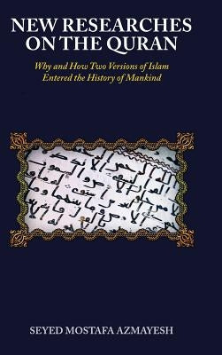 New Researches on the Quran: Why and How Two Versions of Islam Entered the History of Mankind by Azmayesh, Seyed Mostafa