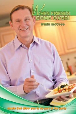 When Friends Come Over!: Meals That Allow You to Be Part of the Party by McCree, Willis
