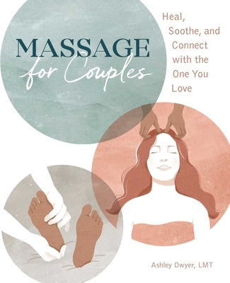 Massage for Couples: Heal, Soothe, and Connect with the One You Love by Dwyer, Ashley