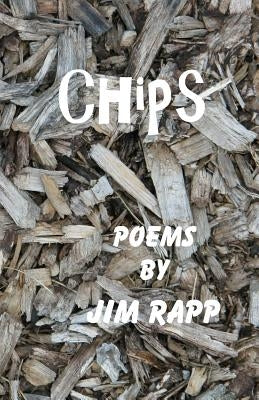 Chips: Poems by Jim Rapp by Rapp, James D.