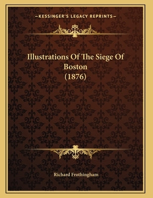 Illustrations Of The Siege Of Boston (1876) by Frothingham, Richard