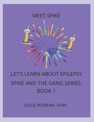 Meet Spike: Let's Learn About Epilepsy Series Spike and the Gang Series: Book 1 by Pedreira Aprn, Leslie