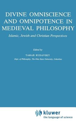 Divine Omniscience and Omnipotence in Medieval Philosophy: Islamic, Jewish and Christian Perspectives by Rudavsky, Tamar