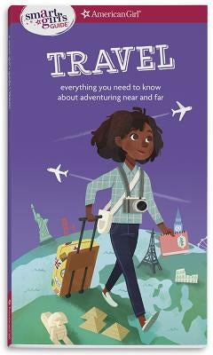 A Smart Girl's Guide: Travel: Everything You Need to Know about Adventuring Near and Far by Andrus, Aubre