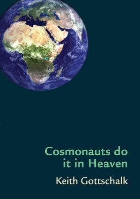 Cosmonauts do it in Heaven by Gottschalk, Keith