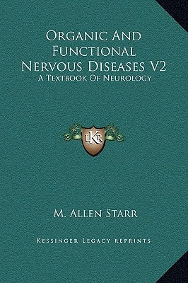 Organic And Functional Nervous Diseases V2: A Textbook Of Neurology by Starr, M. Allen