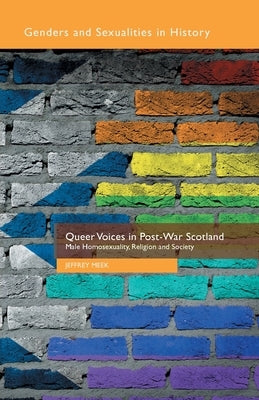 Queer Voices in Post-War Scotland: Male Homosexuality, Religion and Society by Meek, J.