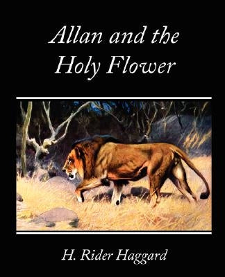 Allan and the Holy Flower by Haggard, H. Rider