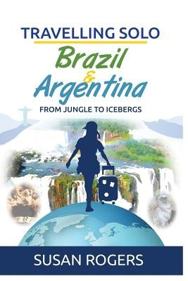 Brazil and Argentina: From Jungle to Icebergs by Rogers, Susan