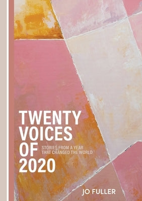 Twenty Voices of 2020: Stories from a year that changed the world. by Fuller, Jo