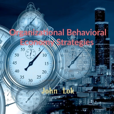 Organizational Behavioral Economy Strategies by Lok, John