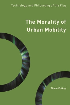 The Morality of Urban Mobility: Technology and Philosophy of the City by Epting, Shane