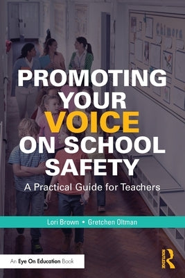 Promoting Your Voice on School Safety: A Practical Guide for Teachers by Brown, Lori