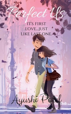 Perfect Us: Its First Love by Patel, Ayushi