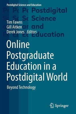 Online Postgraduate Education in a Postdigital World: Beyond Technology by Fawns, Tim