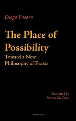 The Place of Possibility: Toward a New Philosophy of Praxis by Fusaro, Diego