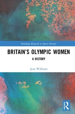 Britain's Olympic Women: A History by Williams, Jean
