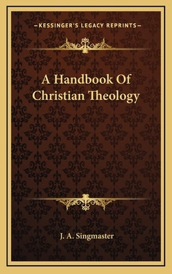 A Handbook Of Christian Theology by Singmaster, J. A.