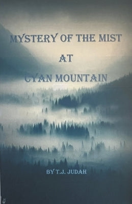 Mystery Of The Mist At Cyan Mountain by Judah, T. J.
