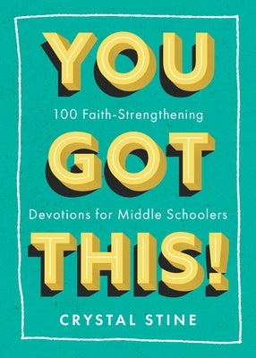 You Got This!: 100 Faith-Strengthening Devotions for Middle Schoolers by Stine, Crystal