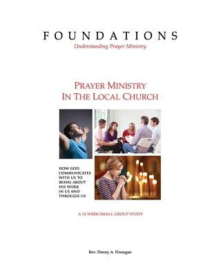 Foundations - Understanding Prayer Ministry: Prayer Ministry In The Local Church by Schlosser, Joseph L., Jr.