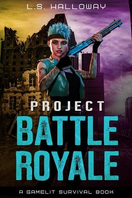Project Battle Royale: A Gamelit Survival Book by Halloway, L. S.