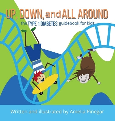 Up, Down, and All Around: The Type 1 Diabetes Guidebook for Kids by Pinegar, Amelia