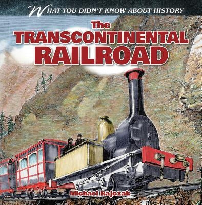 The Transcontinental Railroad by Rajczak, Michael