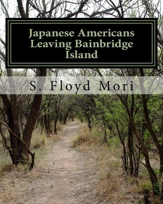 Japanese Americans Leaving Bainbridge Island: The First Forced To Leave During World War II by Mori, S. Floyd