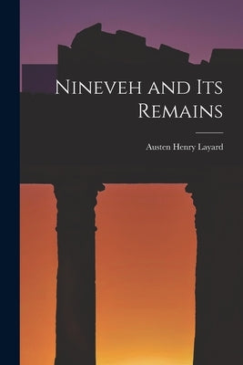 Nineveh and Its Remains by Layard, Austen Henry
