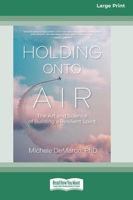 Holding Onto Air: The Art and Science of Building a Resilient Spirit (16pt Large Print Format) by DeMarco, Michele