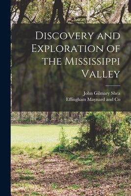 Discovery and Exploration of the Mississippi Valley by Shea, John Gilmary