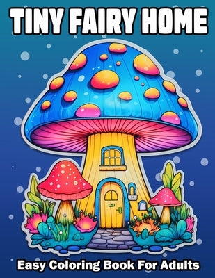 Tiny Fairy Home: Bold And Easy Fantasy Fairy Houses Coloring Book For Adults and Seniors Anxiety Relief Relaxation by Press, Largeholly